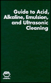 Guide to Acid, Alkaline, Emulsion, and Ultrasonic Cleaning by Kenneth J. Hacias, Gerald J. Cormier, Steven M. Nourie, Edward J. Kubel